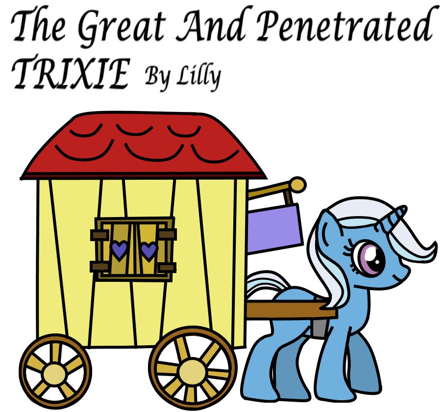 The Great And Penetrated Trixie (by Lilly) 1